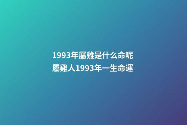 1993年屬雞是什么命呢 屬雞人1993年一生命運